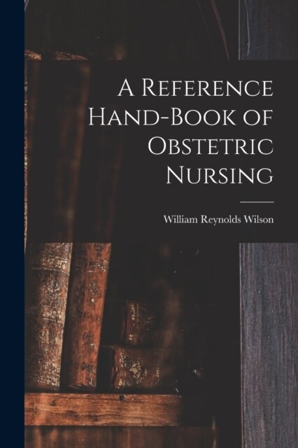 A Reference Hand-Book of Obstetric Nursing (Paperback)