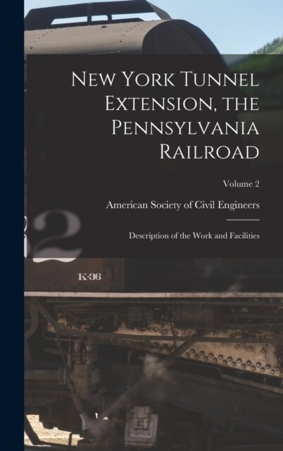 New York Tunnel Extension, the Pennsylvania Railroad: Description of the Work and Facilities; Volume 2 (Hardcover)