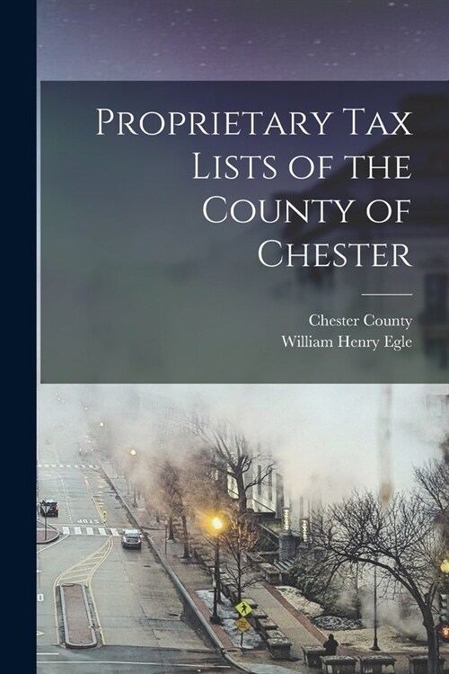 Proprietary Tax Lists of the County of Chester (Paperback)