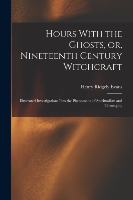 Hours With the Ghosts, or, Nineteenth Century Witchcraft: Illustrated Investigations Into the Phenomena of Spiritualism and Theosophy (Paperback)