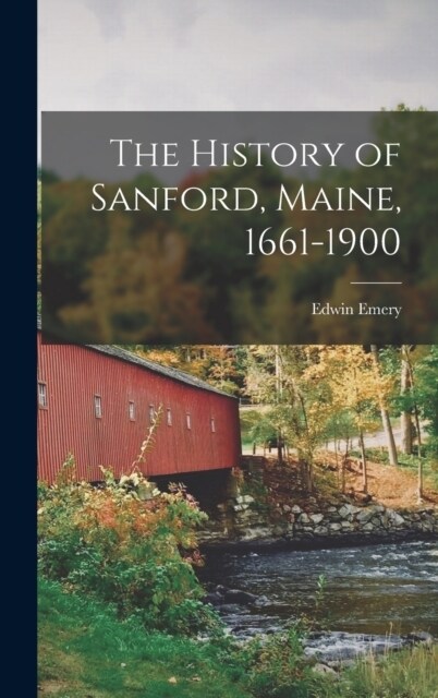 The History of Sanford, Maine, 1661-1900 (Hardcover)