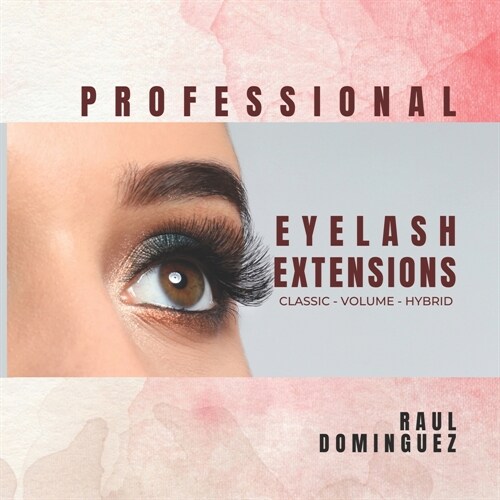 Professional Eyelash Extensions: Classic - Volume - Hybrid (Paperback)