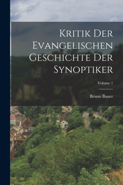 Kritik Der Evangelischen Geschichte Der Synoptiker; Volume 1 (Paperback)