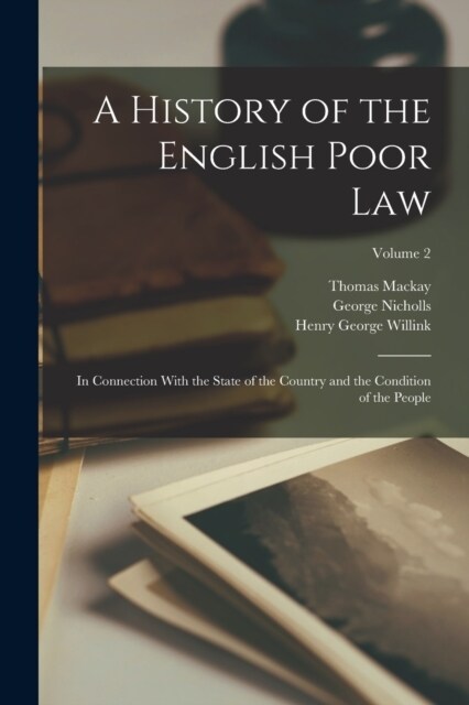 A History of the English Poor Law: In Connection With the State of the Country and the Condition of the People; Volume 2 (Paperback)