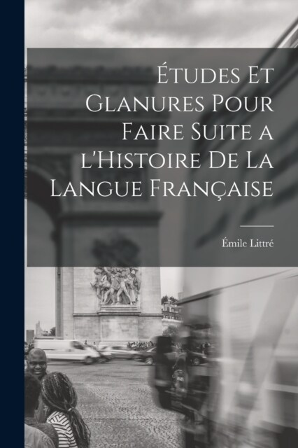 ?udes et glanures pour faire suite a lHistoire de la langue fran?ise (Paperback)