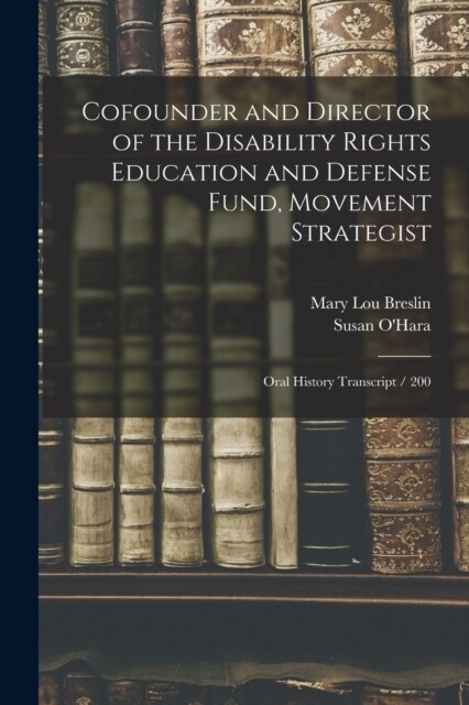 Cofounder and Director of the Disability Rights Education and Defense Fund, Movement Strategist: Oral History Transcript / 200 (Paperback)