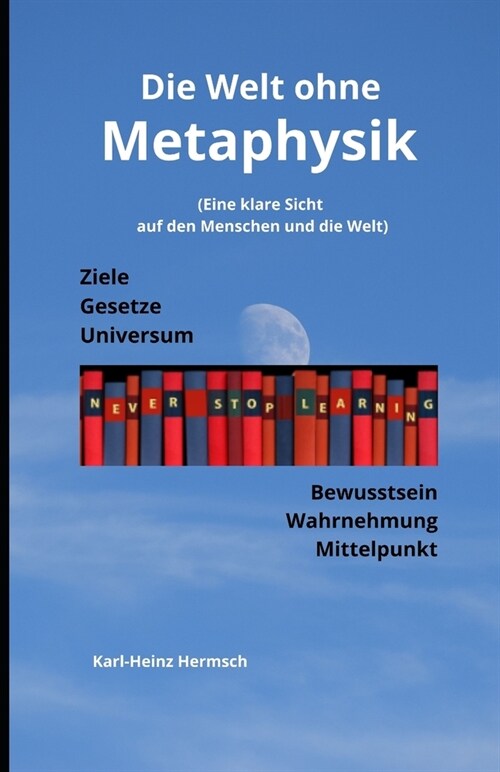 Die Welt ohne Metaphysik: (Eine klare Sicht auf den Menschen und die Welt) (Paperback)