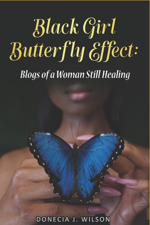 Black Girl Butterfly Effect: Blogs of A Woman Still Healing (Paperback)