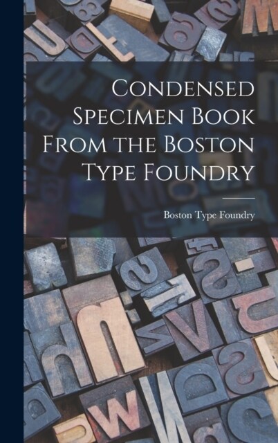 Condensed Specimen Book From the Boston Type Foundry (Hardcover)