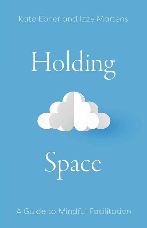 Holding Space: A Guide to Mindful Facilitation (Paperback)