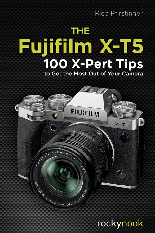 The Fujifilm X-T5: 134 X-Pert Tips to Get the Most Out of Your Camera (Paperback)