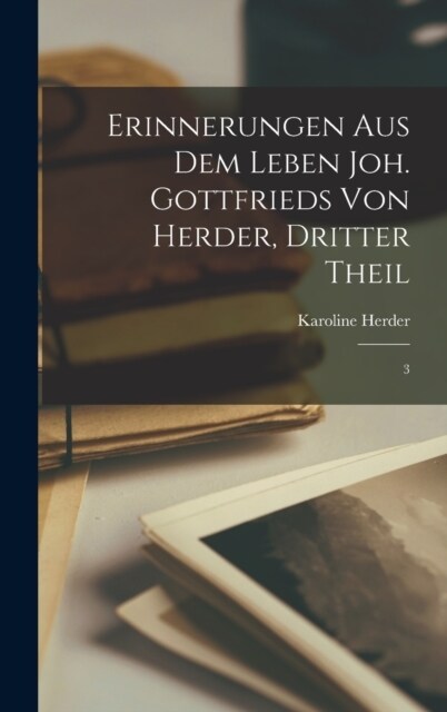 Erinnerungen aus dem Leben Joh. Gottfrieds von Herder, Dritter Theil: 3 (Hardcover)