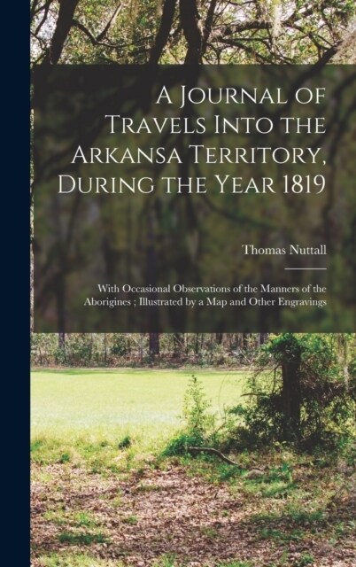 A Journal of Travels Into the Arkansa Territory, During the Year 1819: With Occasional Observations of the Manners of the Aborigines; Illustrated by a (Hardcover)