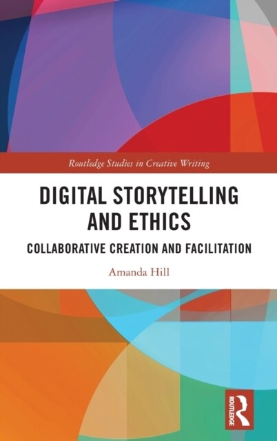 Digital Storytelling and Ethics : Collaborative Creation and Facilitation (Hardcover)