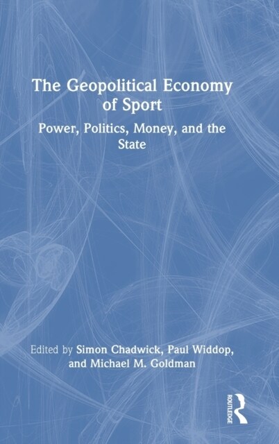 The Geopolitical Economy of Sport : Power, Politics, Money, and the State (Hardcover)