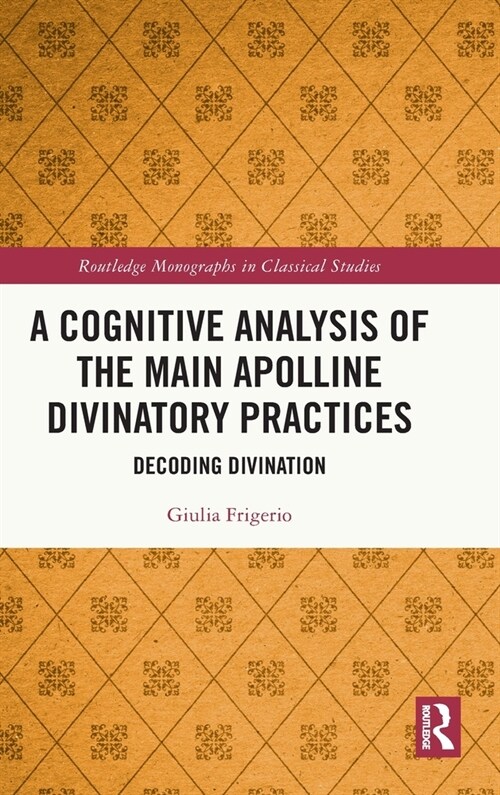 A Cognitive Analysis of the Main Apolline Divinatory Practices : Decoding Divination (Hardcover)