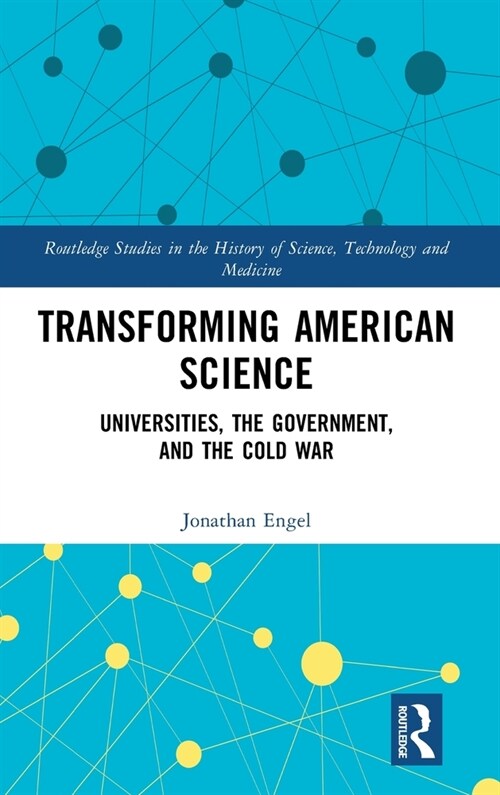 Transforming American Science : Universities, the Government, and the Cold War (Hardcover)