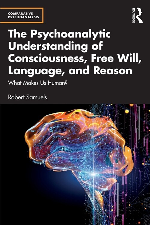 The Psychoanalytic Understanding of Consciousness, Free Will, Language, and Reason : What Makes Us Human? (Paperback)