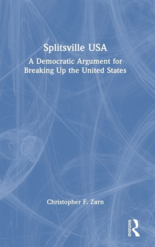 Splitsville USA : A Democratic Argument for Breaking Up the United States (Hardcover)
