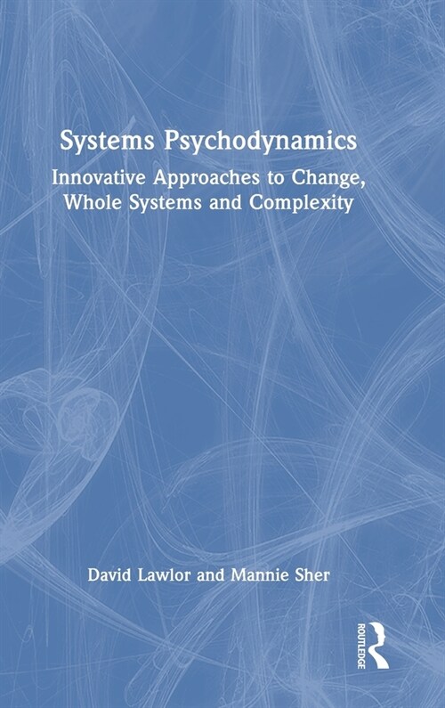 Systems Psychodynamics : Innovative Approaches to Change, Whole Systems and Complexity (Hardcover)