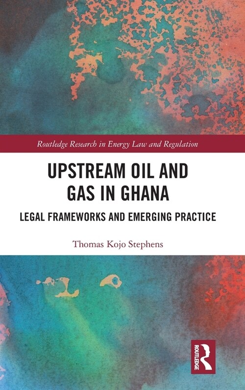 Upstream Oil and Gas in Ghana : Legal Frameworks and Emerging Practice (Hardcover)