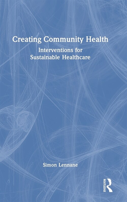 Creating Community Health : Interventions for Sustainable Healthcare (Hardcover)