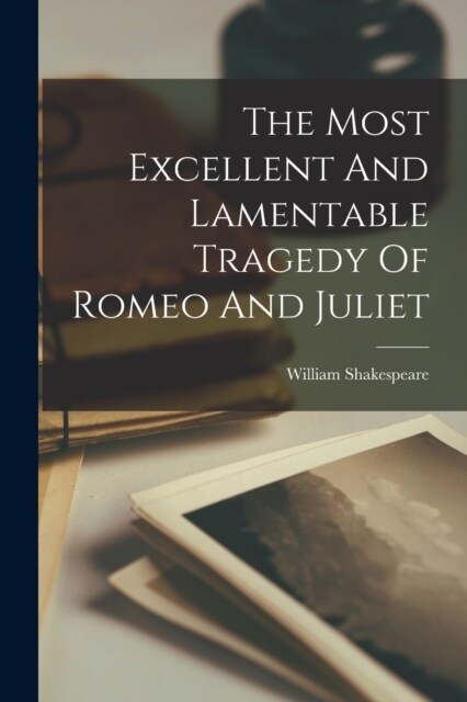 The Most Excellent And Lamentable Tragedy Of Romeo And Juliet (Paperback)