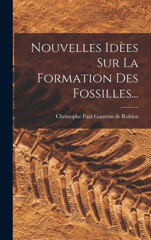 Nouvelles Id?s Sur La Formation Des Fossilles... (Hardcover)