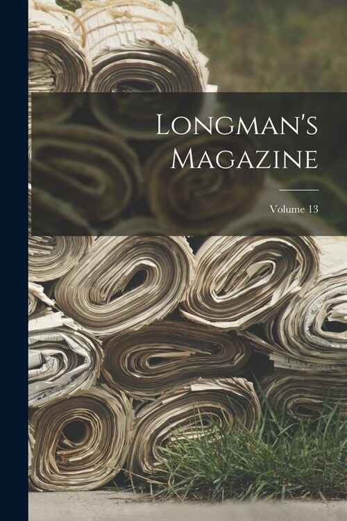 Longmans Magazine; Volume 13 (Paperback)