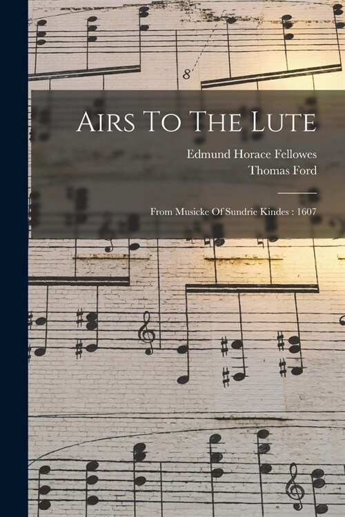 Airs To The Lute: From Musicke Of Sundrie Kindes: 1607 (Paperback)