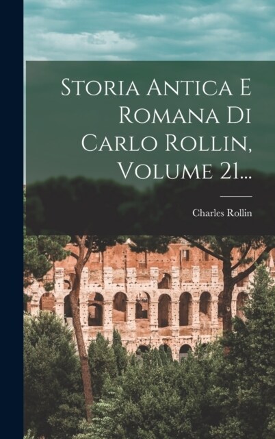 Storia Antica E Romana Di Carlo Rollin, Volume 21... (Hardcover)