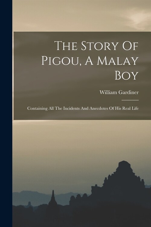 The Story Of Pigou, A Malay Boy: Containing All The Incidents And Anecdotes Of His Real Life (Paperback)