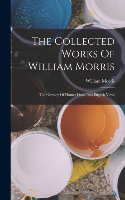 The Collected Works Of William Morris: The Odyssey Of Homer Done Into English Verse (Hardcover)