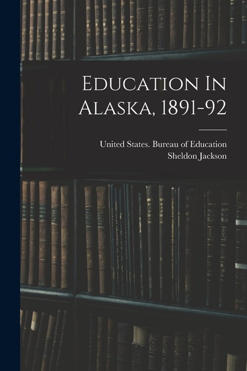 Education In Alaska, 1891-92 (Paperback)