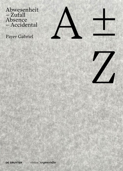 A Plus Minus Z: Payer Gabriel. Abwesenheit - Zufall / Absence - Accidental (Paperback)