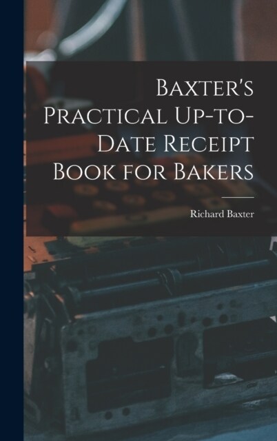Baxters Practical Up-to-Date Receipt Book for Bakers (Hardcover)