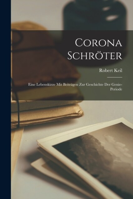 Corona Schr?er: Eine Lebenskizze mit Beitr?en zur Geschichte der Genie-Periode (Paperback)