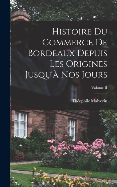 Histoire du Commerce de Bordeaux Depuis les Origines Jusqu?nos Jours; Volume II (Hardcover)