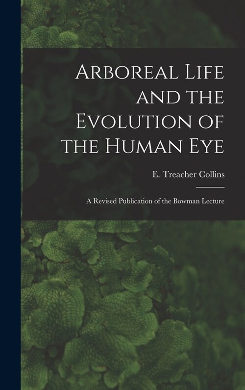 Arboreal Life and the Evolution of the Human Eye: A Revised Publication of the Bowman Lecture (Hardcover)
