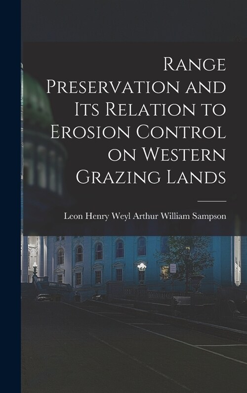 Range Preservation and Its Relation to Erosion Control on Western Grazing Lands (Hardcover)