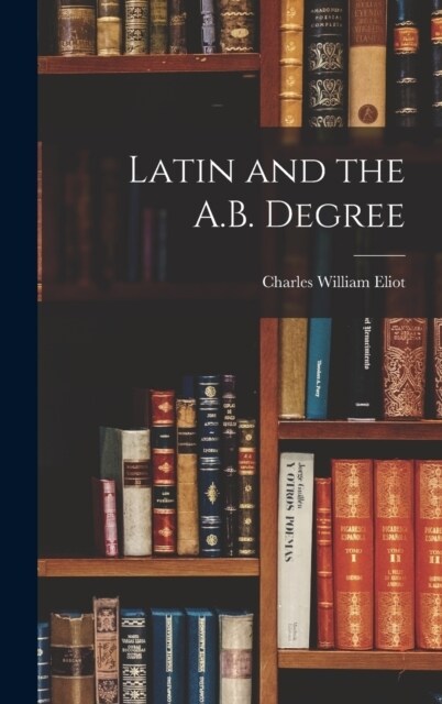 Latin and the A.B. Degree (Hardcover)