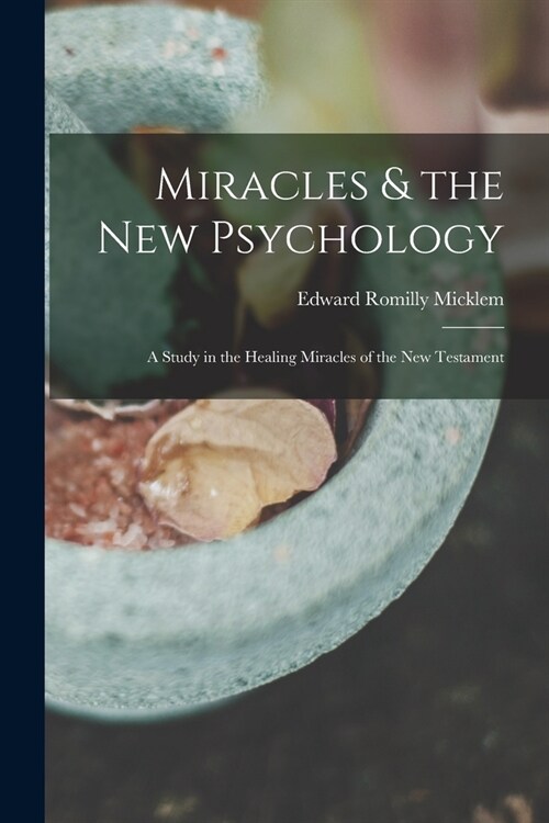 Miracles & the new Psychology; a Study in the Healing Miracles of the New Testament (Paperback)