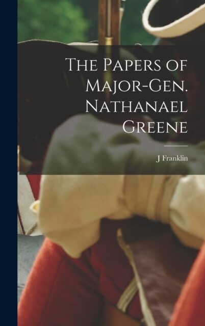 The Papers of Major-Gen. Nathanael Greene (Hardcover)
