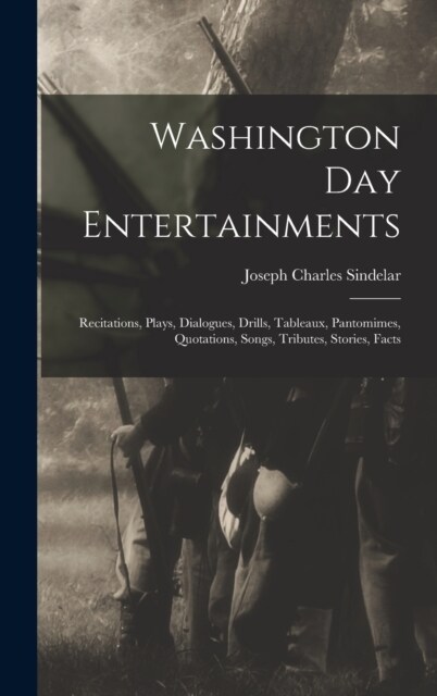 Washington Day Entertainments: Recitations, Plays, Dialogues, Drills, Tableaux, Pantomimes, Quotations, Songs, Tributes, Stories, Facts (Hardcover)