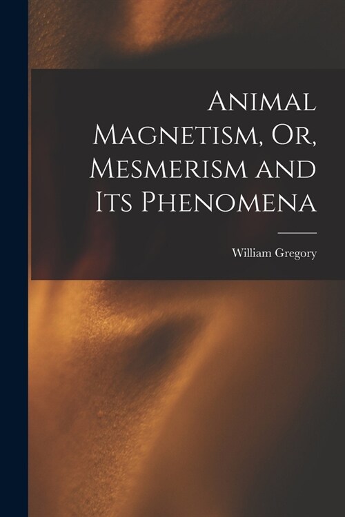 Animal Magnetism, Or, Mesmerism and Its Phenomena (Paperback)