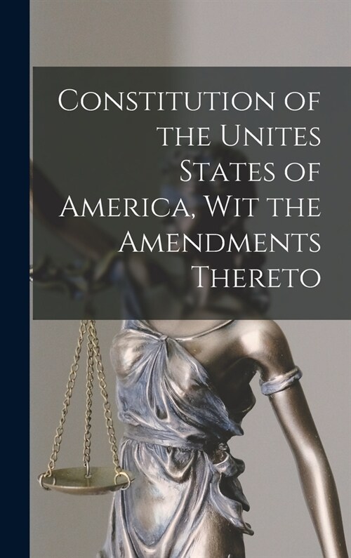 Constitution of the Unites States of America, Wit the Amendments Thereto (Hardcover)