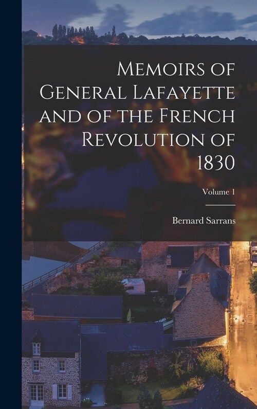 Memoirs of General Lafayette and of the French Revolution of 1830; Volume 1 (Hardcover)