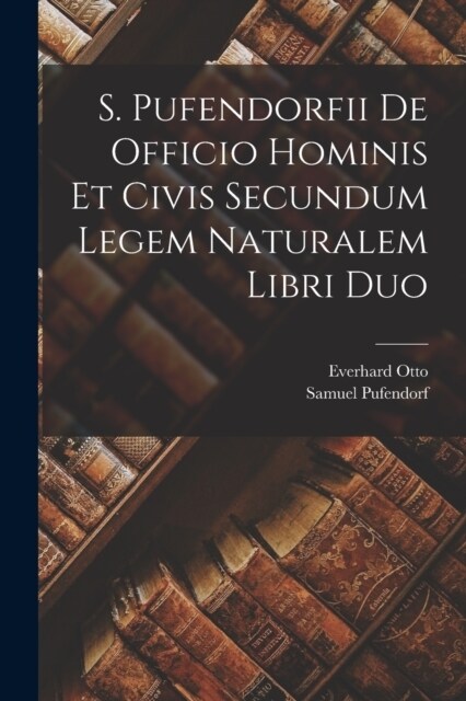 S. Pufendorfii De Officio Hominis Et Civis Secundum Legem Naturalem Libri Duo (Paperback)