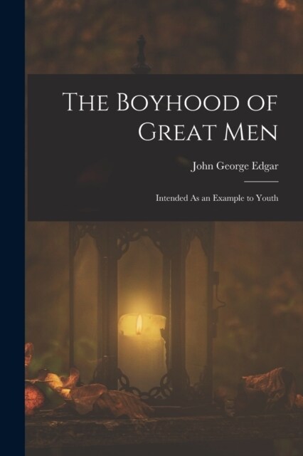 The Boyhood of Great Men: Intended As an Example to Youth (Paperback)