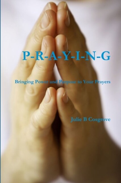 PRAYING- Bringing Power and Purpose to Your Prayers (Paperback)